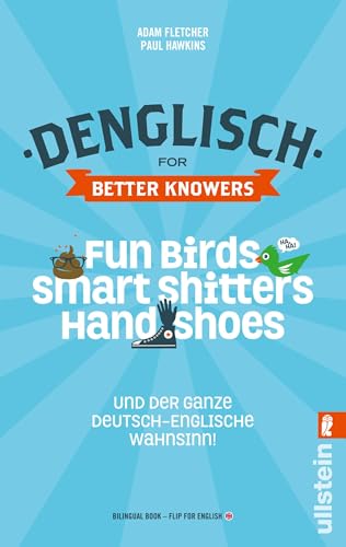 Denglisch for Better Knowers: Zweisprachiges Wendebuch Deutsch/ Englisch: Fun Birds, Smart Shitters, Hand Shoes und der ganze deutsch-englische Wahnsinn von ULLSTEIN TASCHENBUCH
